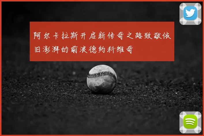 阿尔卡拉斯开启新传奇之路致敬依旧澎湃的前浪德约科维奇