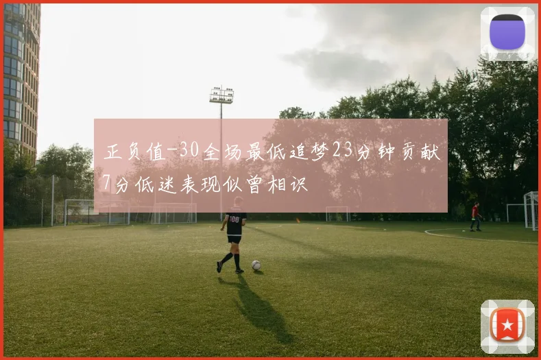 正负值-30全场最低追梦23分钟贡献7分低迷表现似曾相识