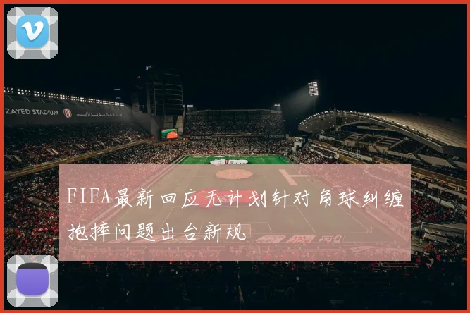 FIFA最新回应无计划针对角球纠缠抱摔问题出台新规