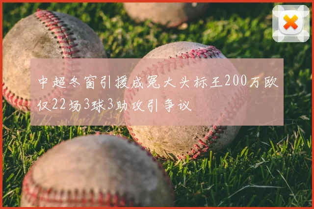 中超冬窗引援成冤大头标王200万欧仅22场3球3助攻引争议